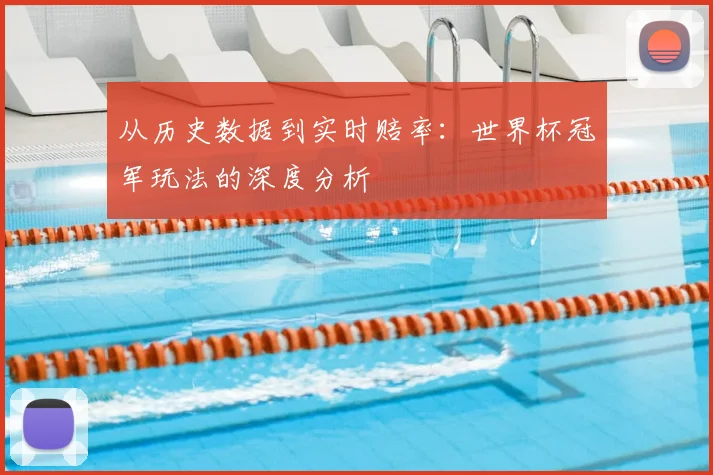 从历史数据到实时赔率:世界杯冠军玩法的深度分析