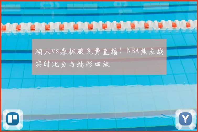 湖人vs森林狼免费直播！NBA焦点战实时比分与精彩回放
