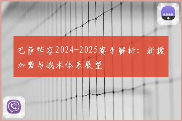 巴萨阵容2024-2025赛季解析：新援加盟与战术体系展望
