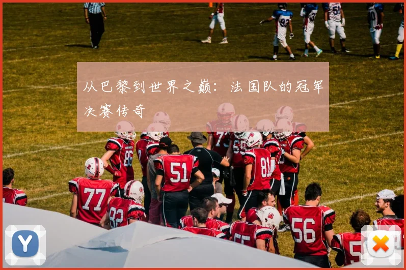 从巴黎到世界之巅：法国队的冠军决赛传奇