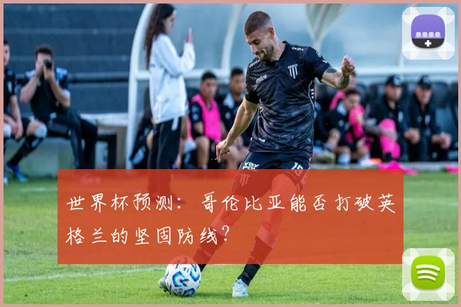 世界杯预测：哥伦比亚能否打破英格兰的坚固防线？